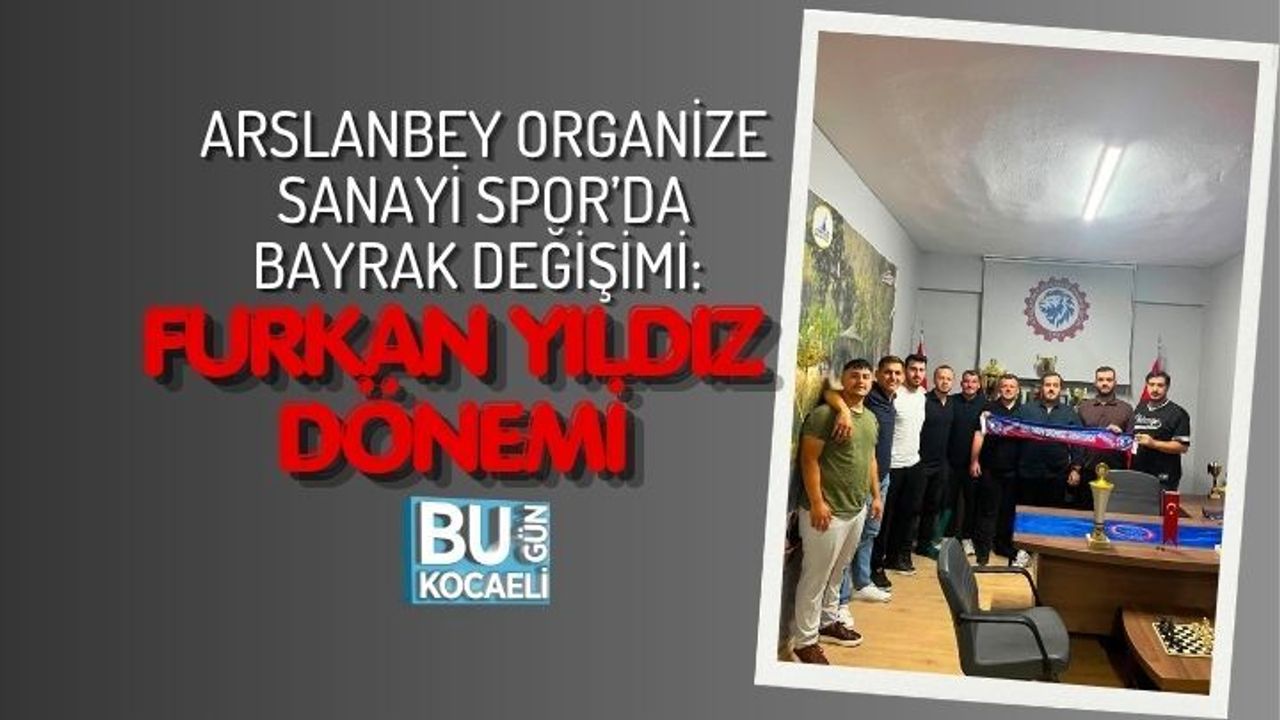 ARSLANBEY ORGANİZE SANAYİ SPOR’DA BAYRAK DEĞİŞİMİ: FURKAN YILDIZ DÖNEMİ