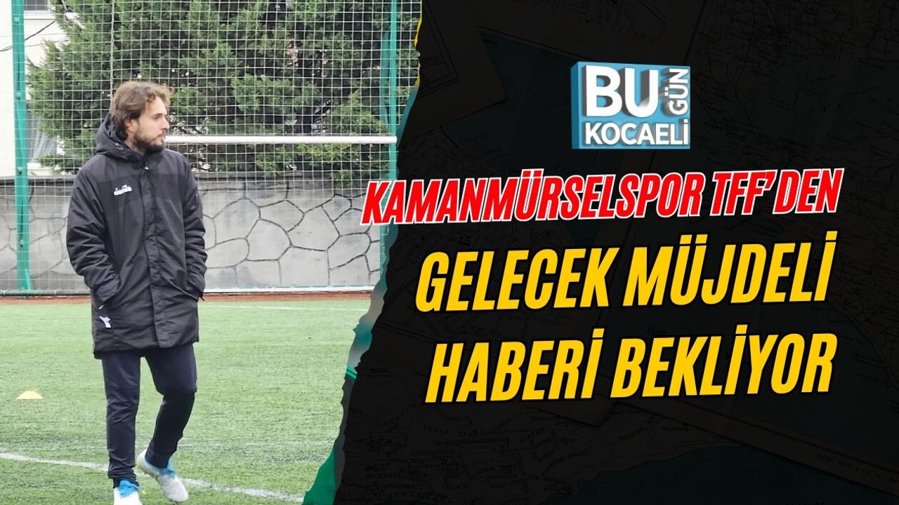 KAMANMÜRSELSPOR TFF’DEN GELECEK MÜJDELİ HABERİ BEKLİYOR