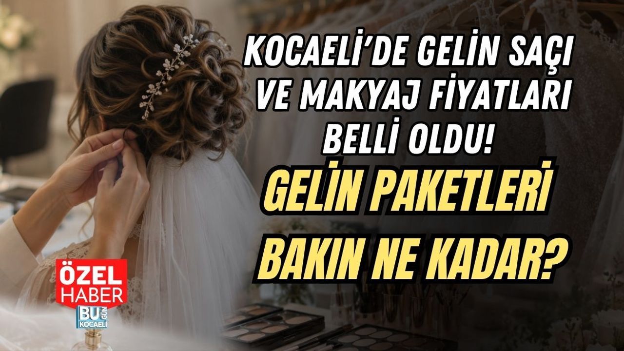 KOCAELİ'DE GELİN SAÇI VE MAKYAJ FİYATLARI BELLİ OLDU! GELİN PAKETLERİ BAKIN NE KADAR?