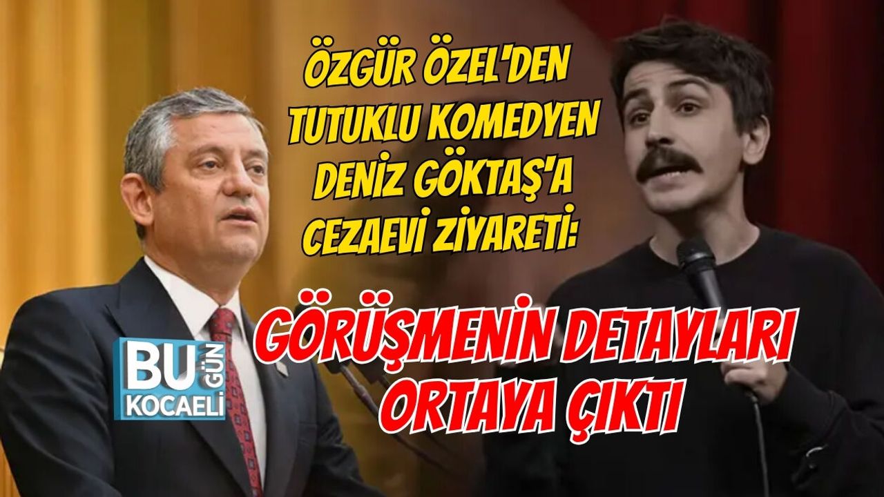 ÖZGÜR ÖZEL'DEN TUTUKLU KOMEDYEN DENİZ GÖKTAŞ'A CEZAEVİ ZİYARETİ: GÖRÜŞMENİN DETAYLARI ORTAYA ÇIKTI