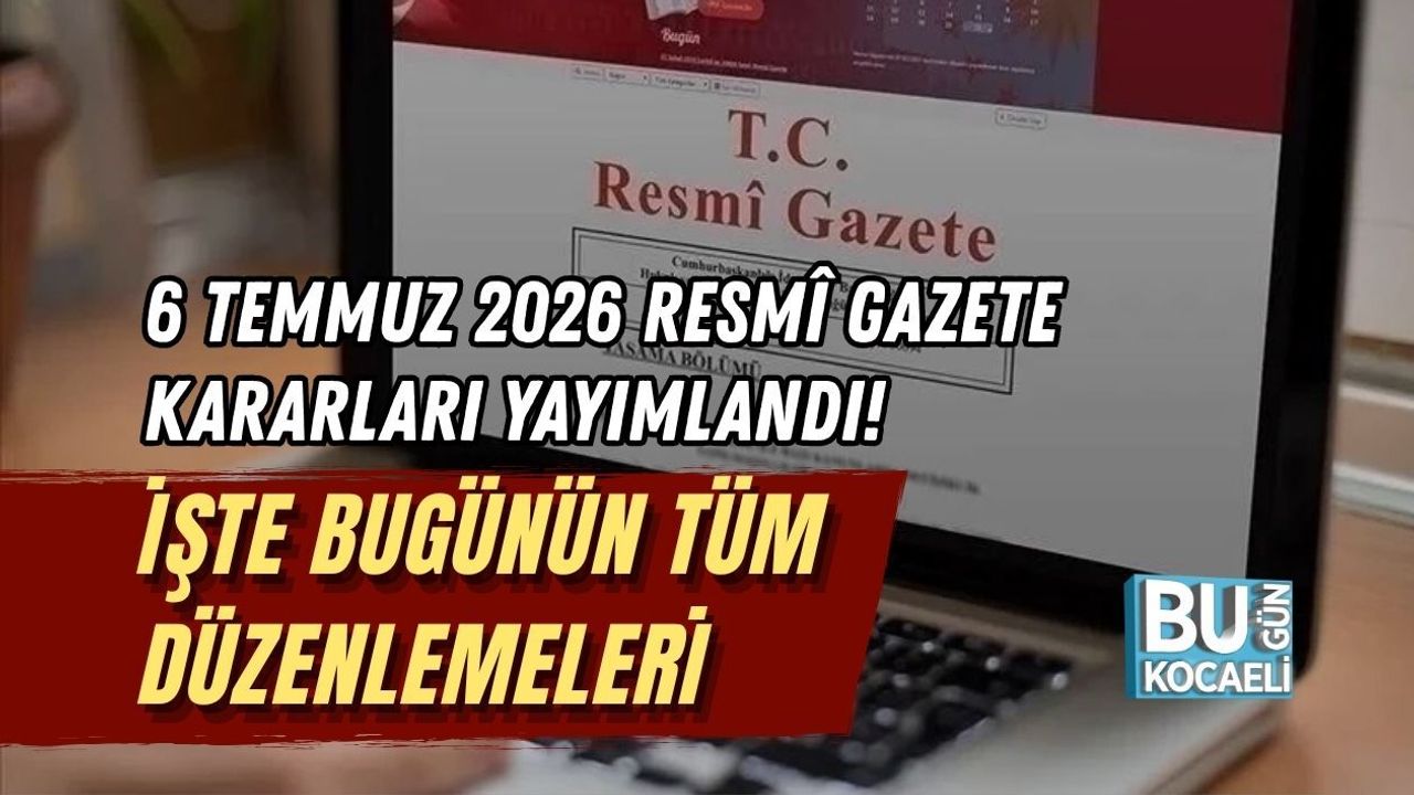 6 TEMMUZ 2026 RESMÎ GAZETE KARARLARI YAYIMLANDI! İŞTE BUGÜNÜN TÜM DÜZENLEMELERİ