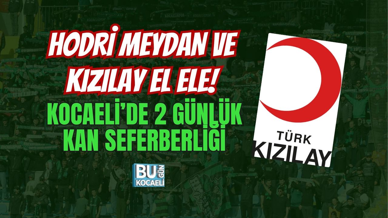 HODRİ MEYDAN VE KIZILAY EL ELE! KOCAELİ’DE 2 GÜNLÜK KAN SEFERBERLİĞİ