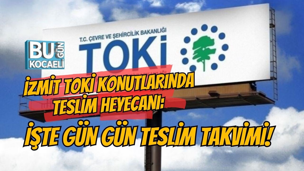İZMİT TOKİ KONUTLARINDA TESLİM HEYECANI: İŞTE GÜN GÜN TESLİM TAKVİMİ!