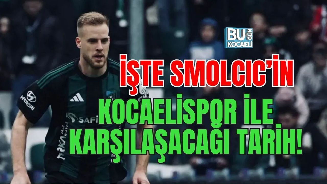 İŞTE SMOLCIC’İN KOCAELİSPOR İLE KARŞILAŞACAĞI TARİH!