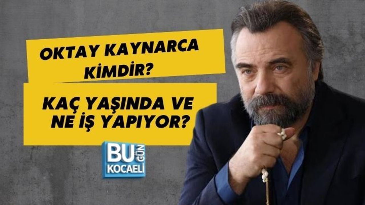 OKTAY KAYNARCA KİMDİR? KAÇ YAŞINDA VE NE İŞ YAPIYOR?