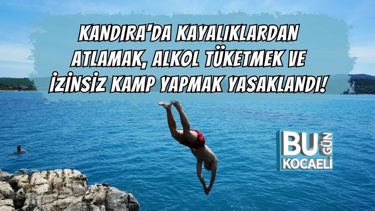 KANDIRA'DA KAYALIKLARDAN ATLAMAK, ALKOL TÜKETMEK VE İZİNSİZ KAMP YAPMAK YASAKLANDI!
