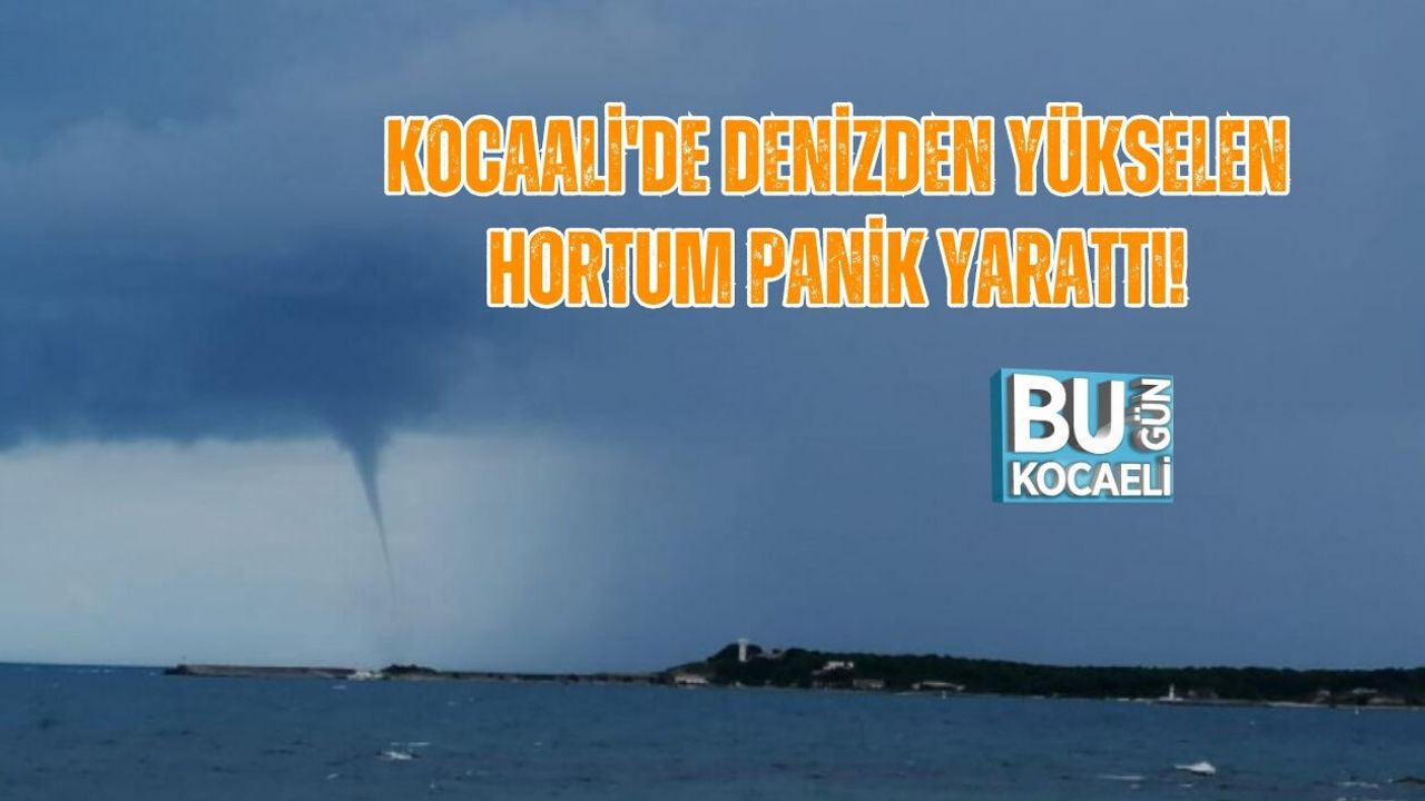 KOCAALİ'DE DENİZDEN YÜKSELEN HORTUM PANİK YARATTI!