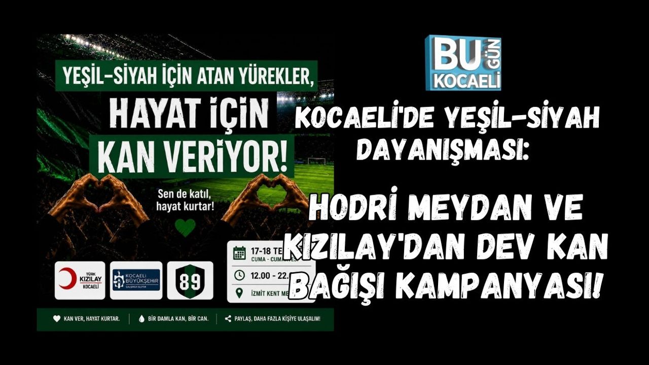 KOCAELİ'DE YEŞİL-SİYAH DAYANIŞMASI: HODRİ MEYDAN VE KIZILAY'DAN DEV KAN BAĞIŞI KAMPANYASI!