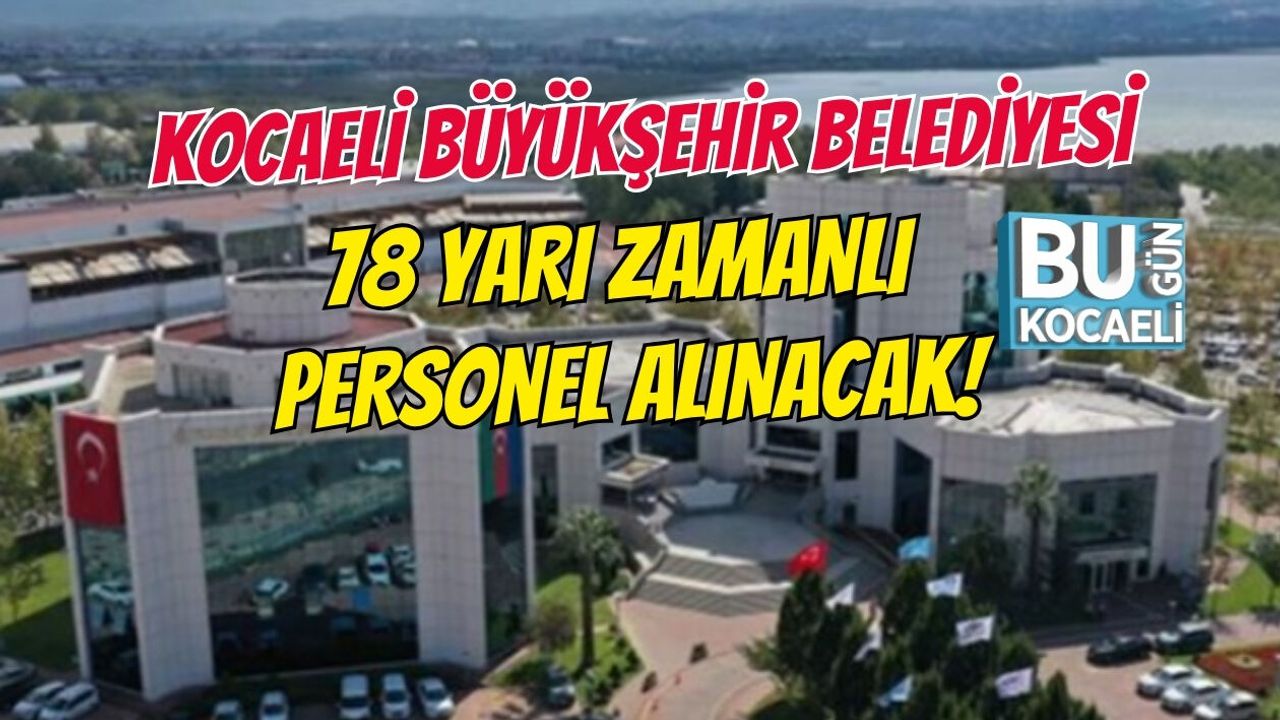 KOCAELİ BÜYÜKŞEHİR BELEDİYESİ 78 YARI ZAMANLI PERSONEL ALINACAK!