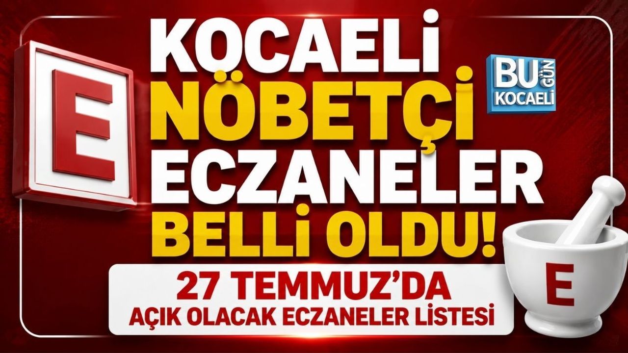 KOCAELİ NÖBETÇİ ECZANELER BELLİ OLDU! 27 TEMMUZ’DA AÇIK OLACAK ECZANELER LİSTESİ