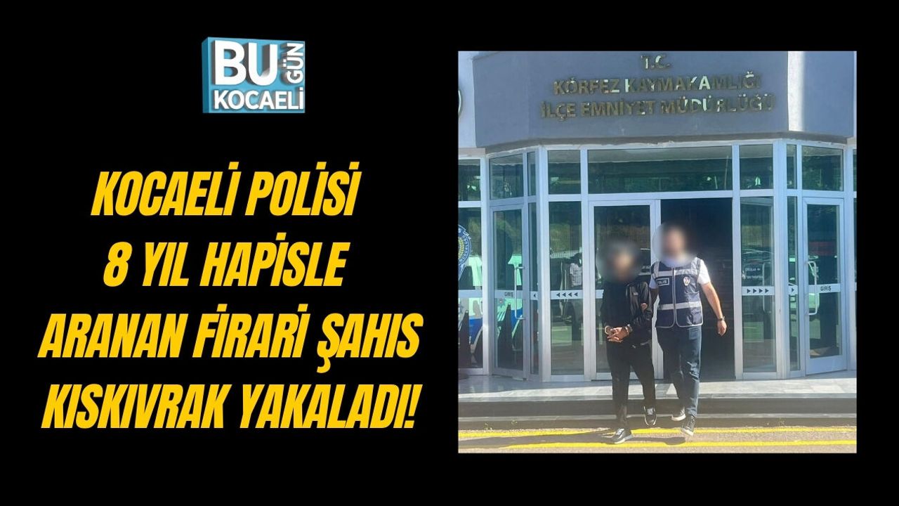 KOCAELİ POLİSİ 8 YIL HAPİSLE ARANAN FİRARİ ŞAHIS KISKIVRAK YAKALADI!