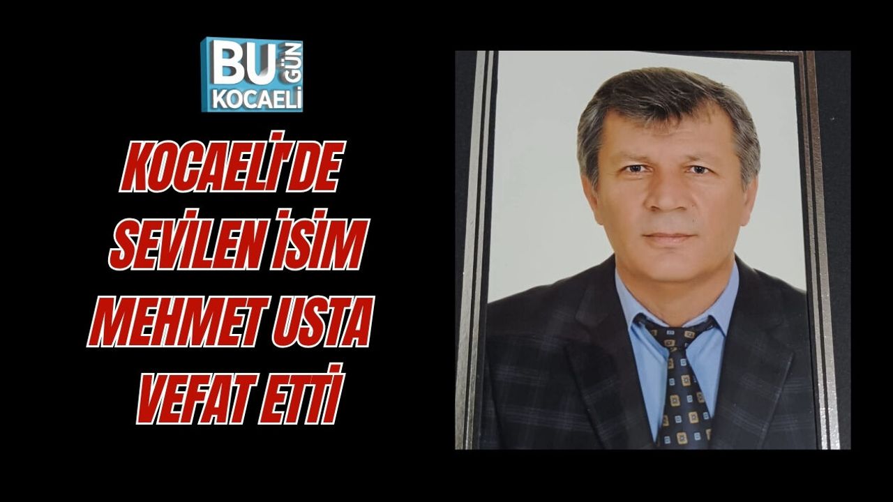 KOCAELİ'DE SEVİLEN İSİM MEHMET USTA VEFAT ETTİ