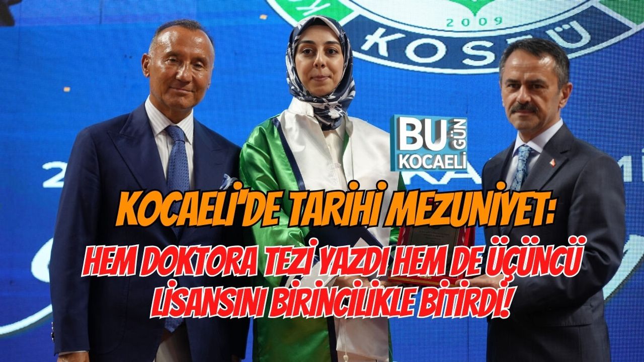 KOCAELİ'DE TARİHİ MEZUNİYET: HEM DOKTORA TEZİ YAZDI HEM DE ÜÇÜNCÜ LİSANSINI BİRİNCİLİKLE BİTİRDİ!