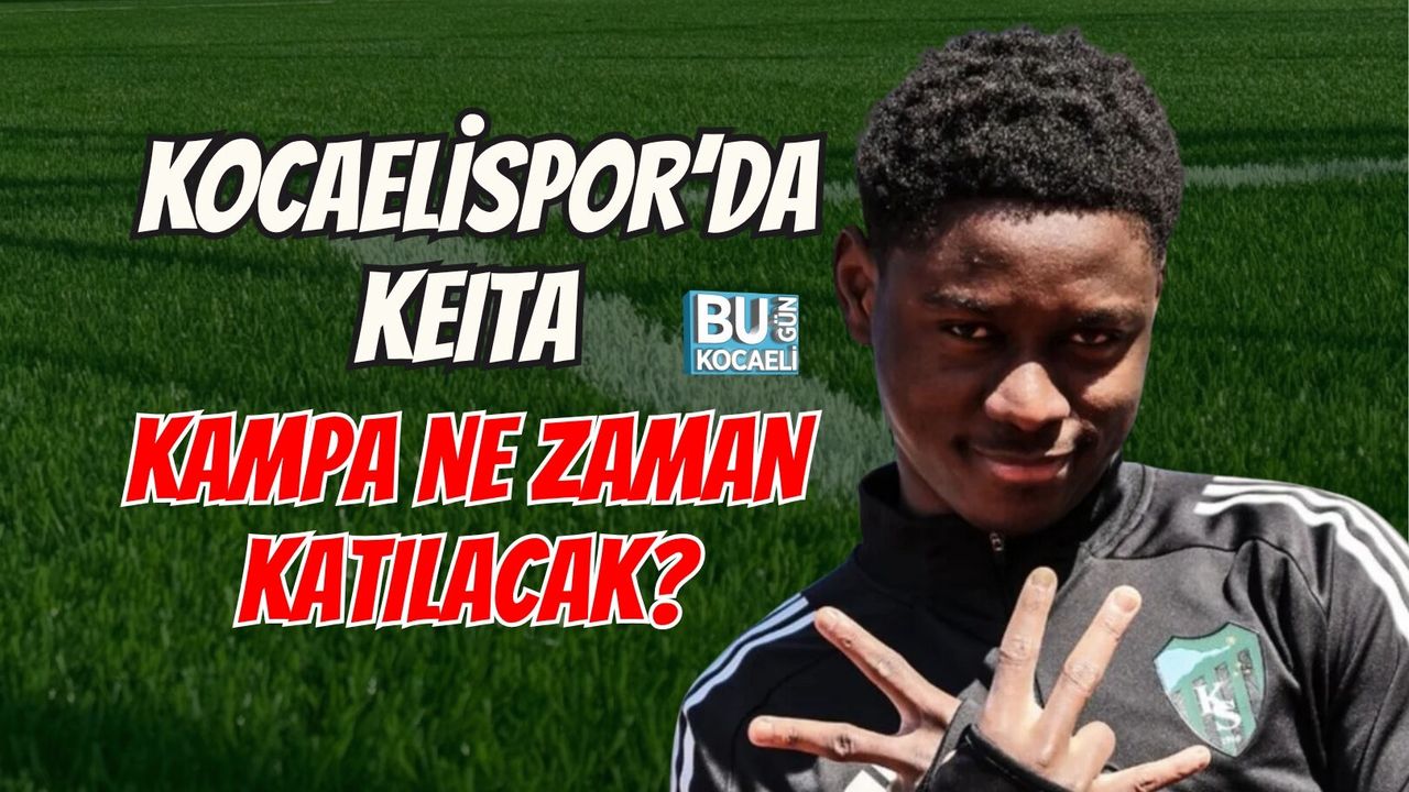 KOCAELİSPOR’DA KEITA KAMPA NE ZAMAN KATILACAK?