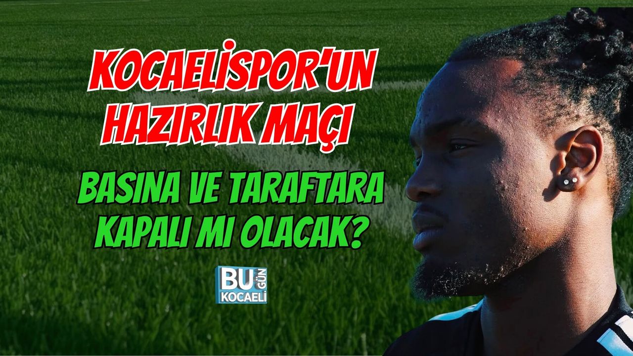 KOCAELİSPOR’UN HAZIRLIK MAÇI BASINA VE TARAFTARA KAPALI MI OLACAK?