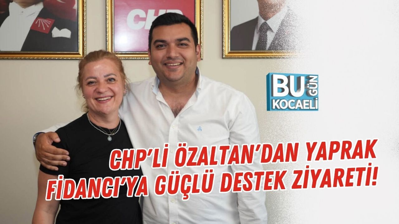 CHP'Lİ ÖZALTAN'DAN YAPRAK FİDANCI'YA GÜÇLÜ DESTEK ZİYARETİ!