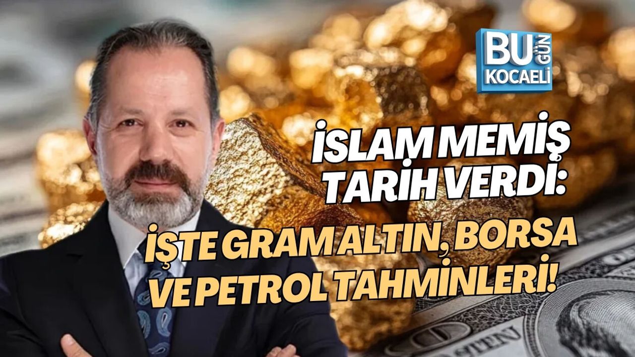 İSLAM MEMİŞ TARİH VERDİ: İŞTE GRAM ALTIN, BORSA VE PETROL TAHMİNLERİ!