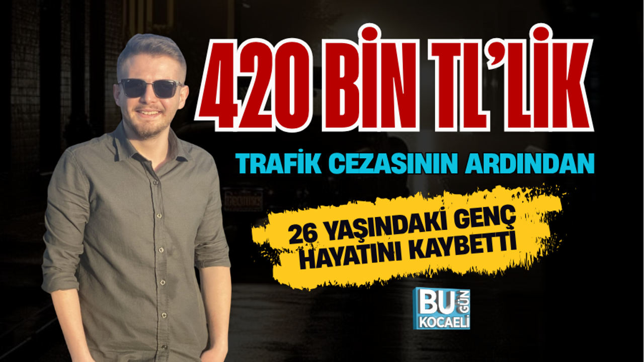 420 BİN TL’LİK TRAFİK CEZASININ ARDINDAN 26 YAŞINDAKİ GENÇ HAYATINI KAYBETTİ