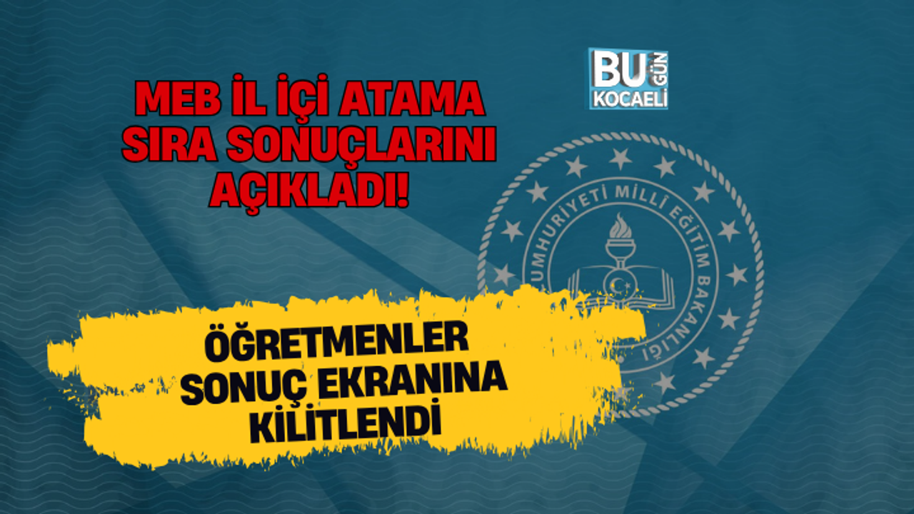 MEB İL İÇİ ATAMA SIRA SONUÇLARINI AÇIKLADI! ÖĞRETMENLER SONUÇ EKRANINA KİLİTLENDİ