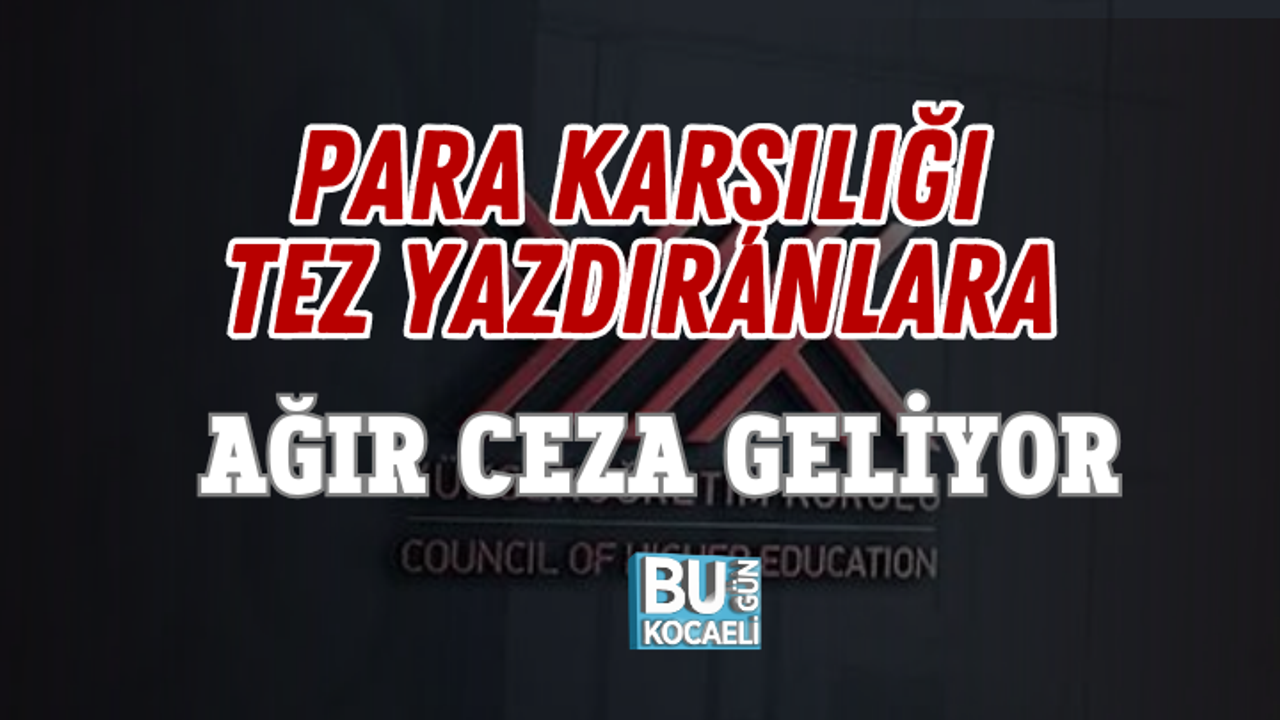 PARA KARŞILIĞI TEZ YAZDIRANLARA AĞIR CEZA GELİYOR