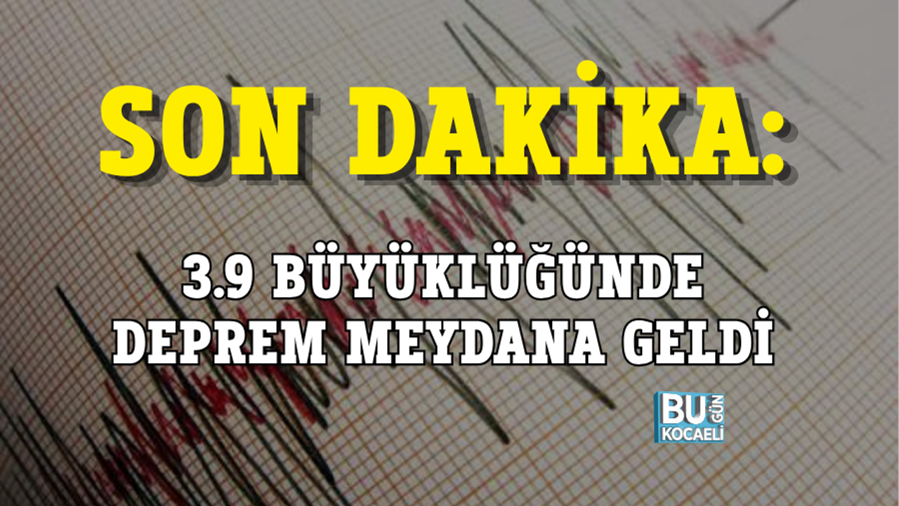 SON DAKİKA: 3.9 BÜYÜKLÜĞÜNDE DEPREM MEYDANA GELDİ