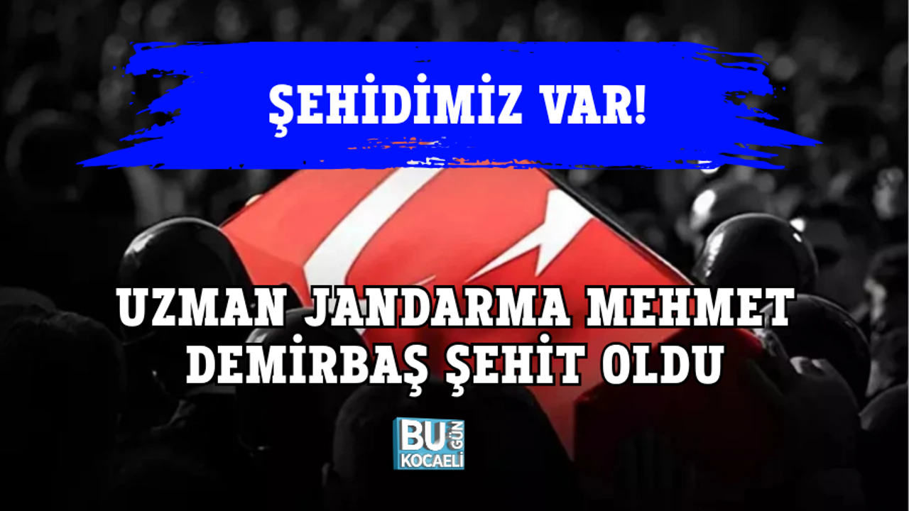 ŞEHİDİMİZ VAR! UZMAN JANDARMA MEHMET DEMİRBAŞ ŞEHİT OLDU