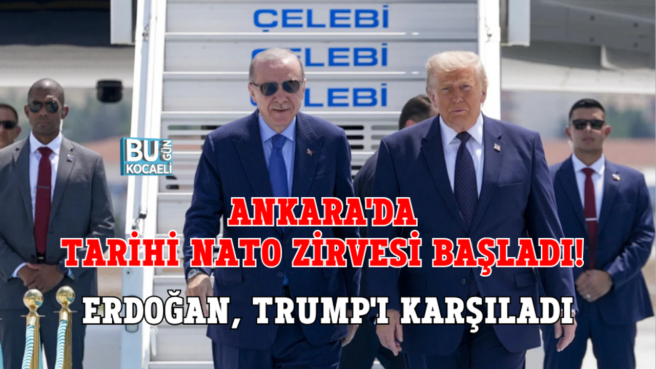 ANKARA'DA TARİHİ NATO ZİRVESİ BAŞLADI! ERDOĞAN, TRUMP'I KARŞILADI