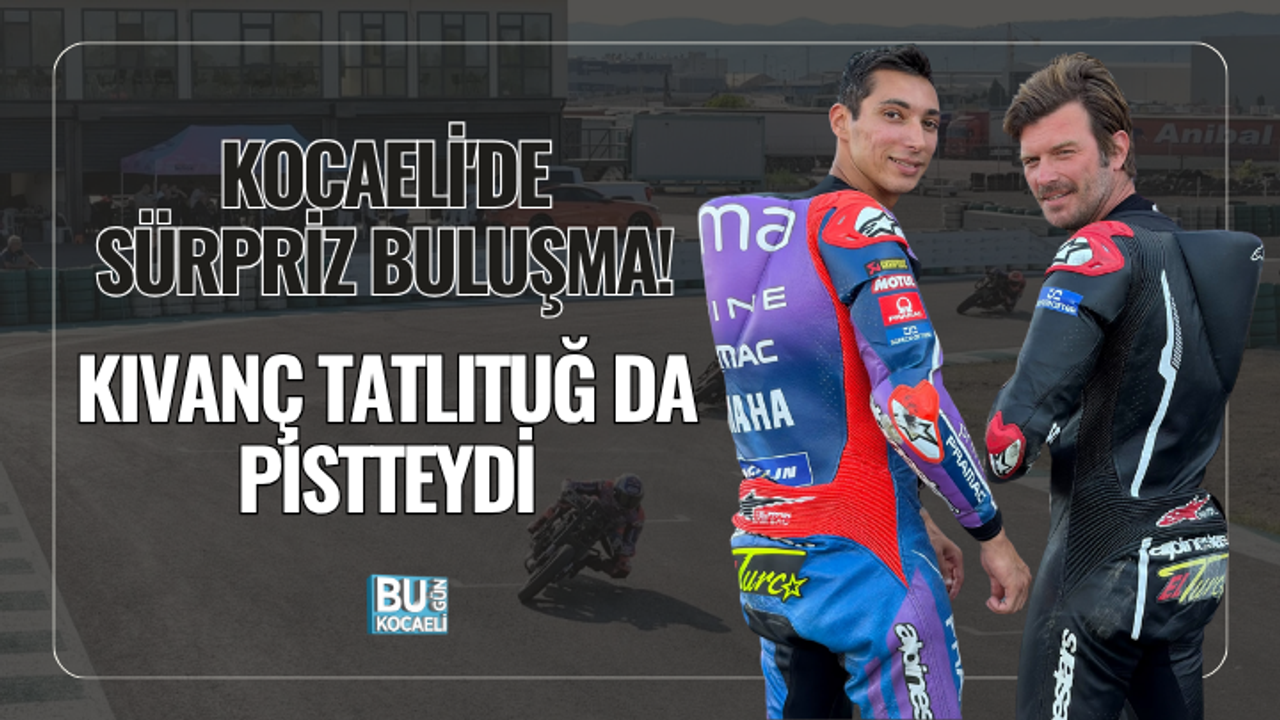 KOCAELİ'DE SÜRPRİZ BULUŞMA! KIVANÇ TATLITUĞ DA PİSTTEYDİ