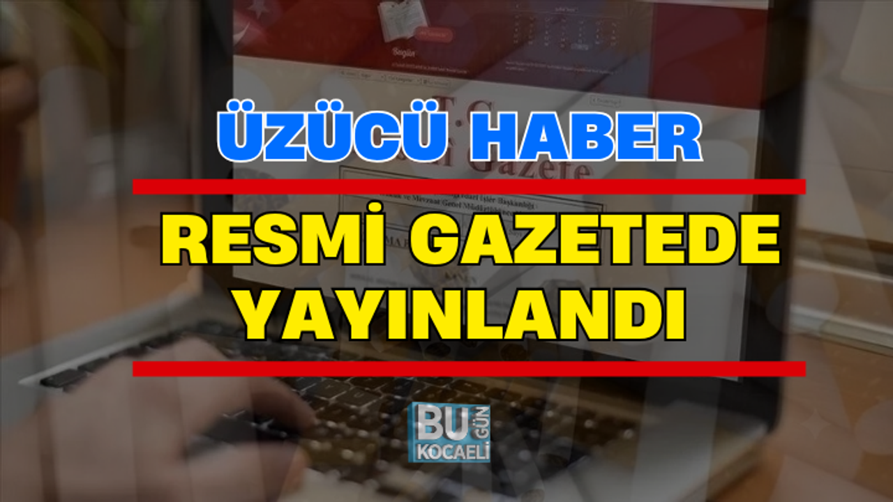 SON DAKİKA! ÜZÜCÜ HABER: RESMİ GAZETEDE YAYINLANDI