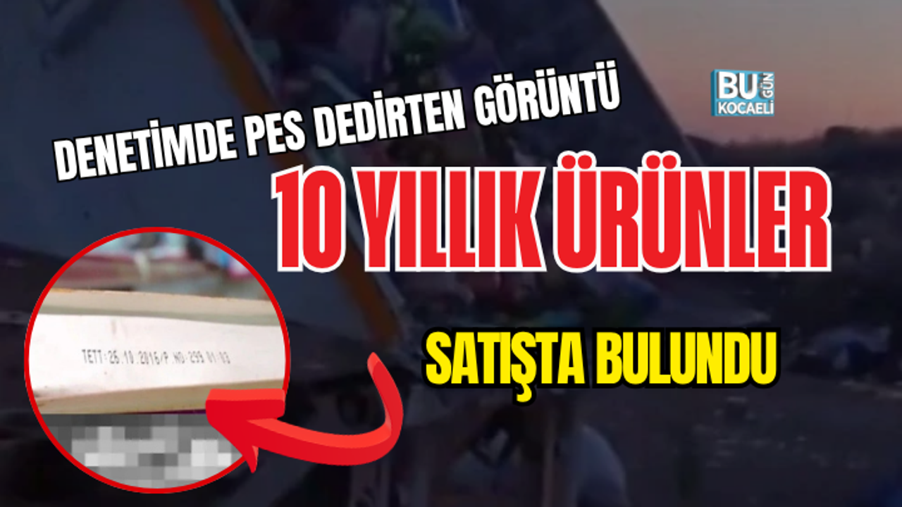 DENETİMDE PES DEDİRTEN GÖRÜNTÜ: 10 YILLIK ÜRÜNLER SATIŞTA BULUNDU
