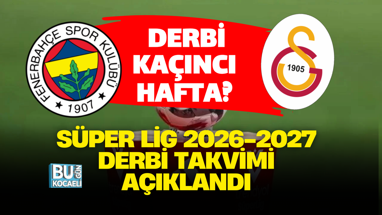 GALATASARAY-FENERBAHÇE DERBİSİ KAÇINCI HAFTADA? SÜPER LİG 2026-2027 DERBİ TAKVİMİ AÇIKLANDI