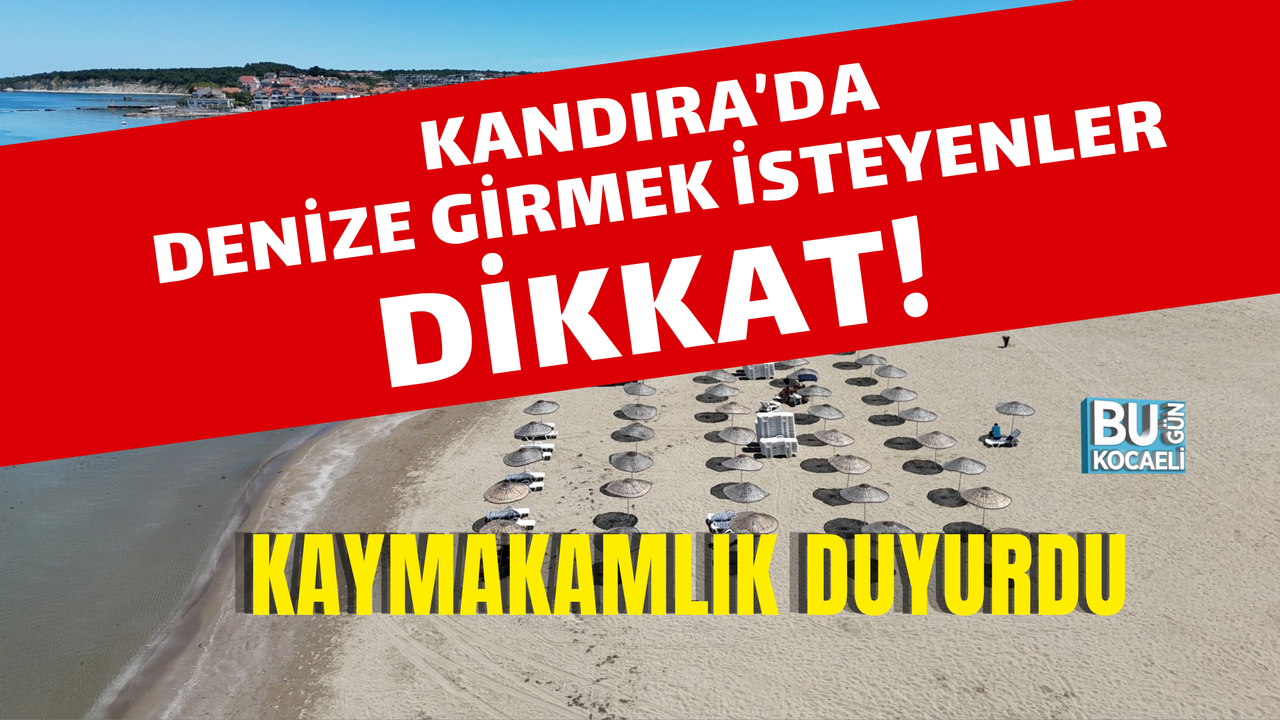 KANDIRA’DA DENİZE GİRMEK İSTEYENLER DİKKAT! KAYMAKAMLIK DUYURDU