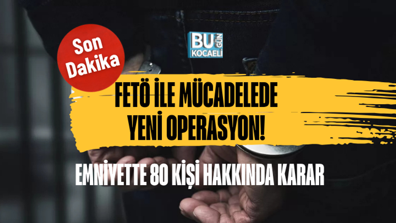 FETÖ İLE MÜCADELEDE YENİ OPERASYON! EMNİYETTE 80 KİŞİ HAKKINDA KARAR