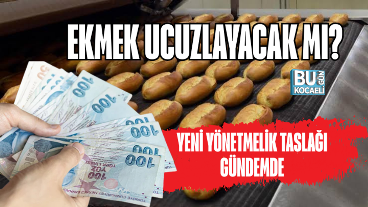 EKMEK UCUZLAYACAK MI? YENİ YÖNETMELİK TASLAĞI GÜNDEMDE