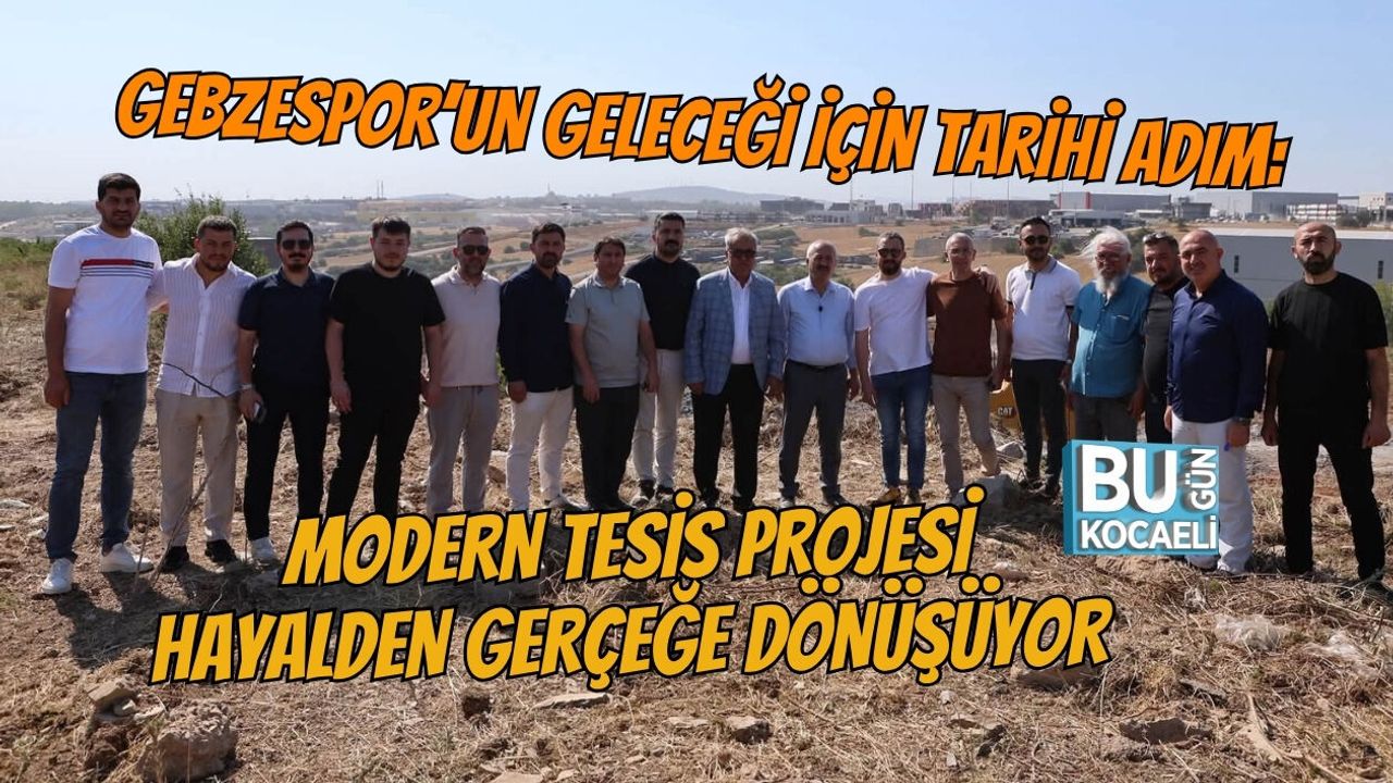 GEBZESPOR’UN GELECEĞİ İÇİN TARİHİ ADIM: MODERN TESİS PROJESİ HAYALDEN GERÇEĞE DÖNÜŞÜYOR