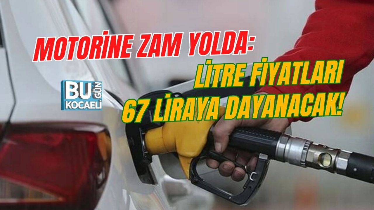 MOTORİNE ZAM YOLDA: LİTRE FİYATLARI 67 LİRAYA DAYANACAK!