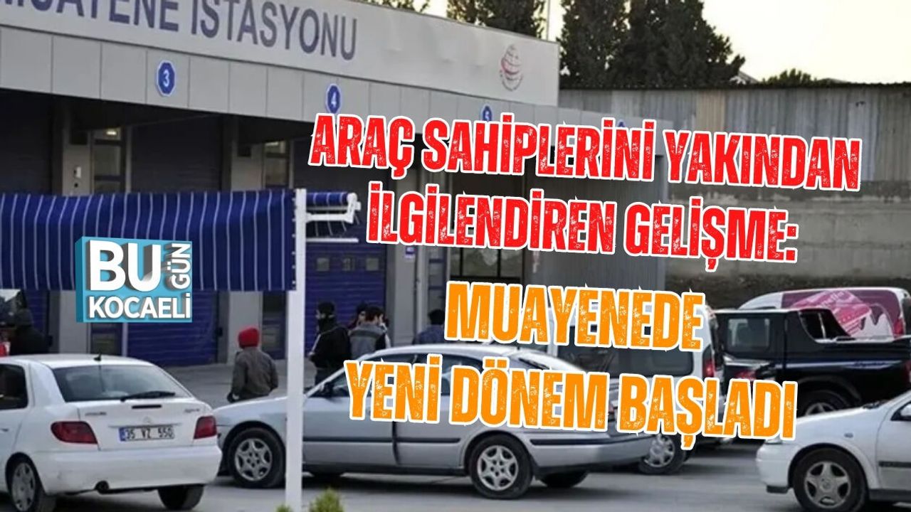 ARAÇ SAHİPLERİNİ YAKINDAN İLGİLENDİREN GELİŞME: MUAYENEDE YENİ DÖNEM BAŞLADI