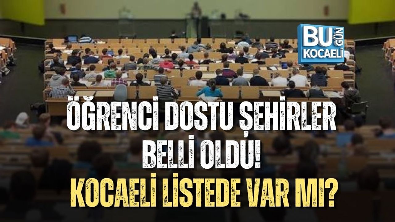 ÖĞRENCİ DOSTU ŞEHİRLER BELLİ OLDU! KOCAELİ LİSTEDE VAR MI?
