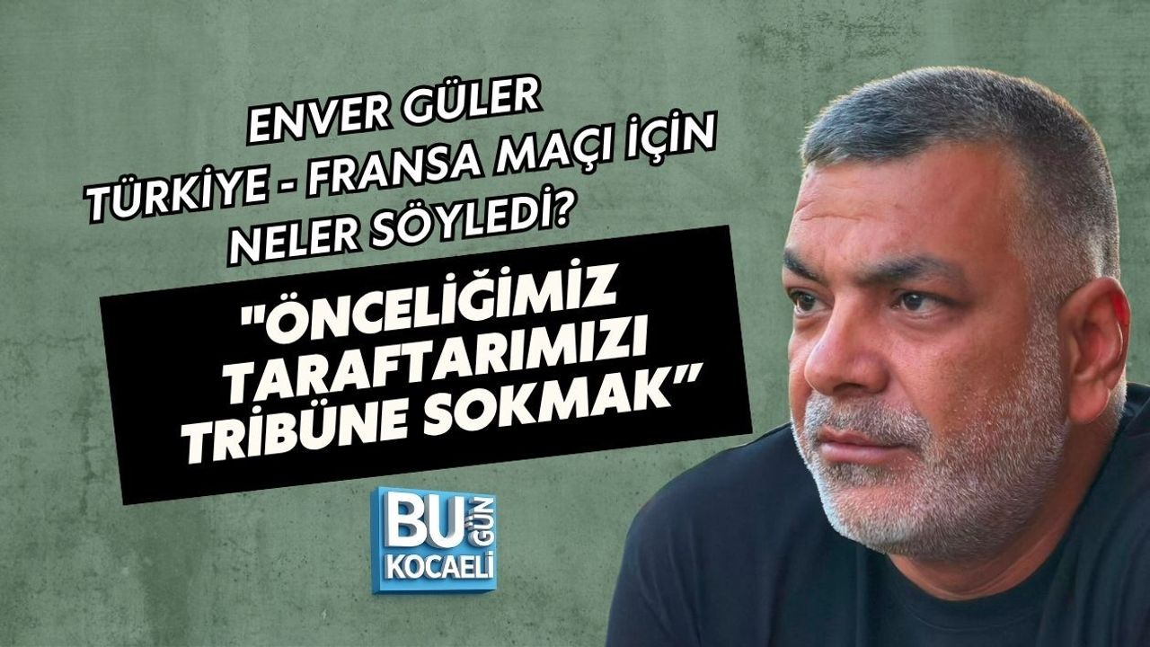 ENVER GÜLER TÜRKİYE - FRANSA MAÇI İÇİN NELER SÖYLEDİ? "ÖNCELİĞİMİZ TARAFTARIMIZI TRİBÜNE SOKMAK”