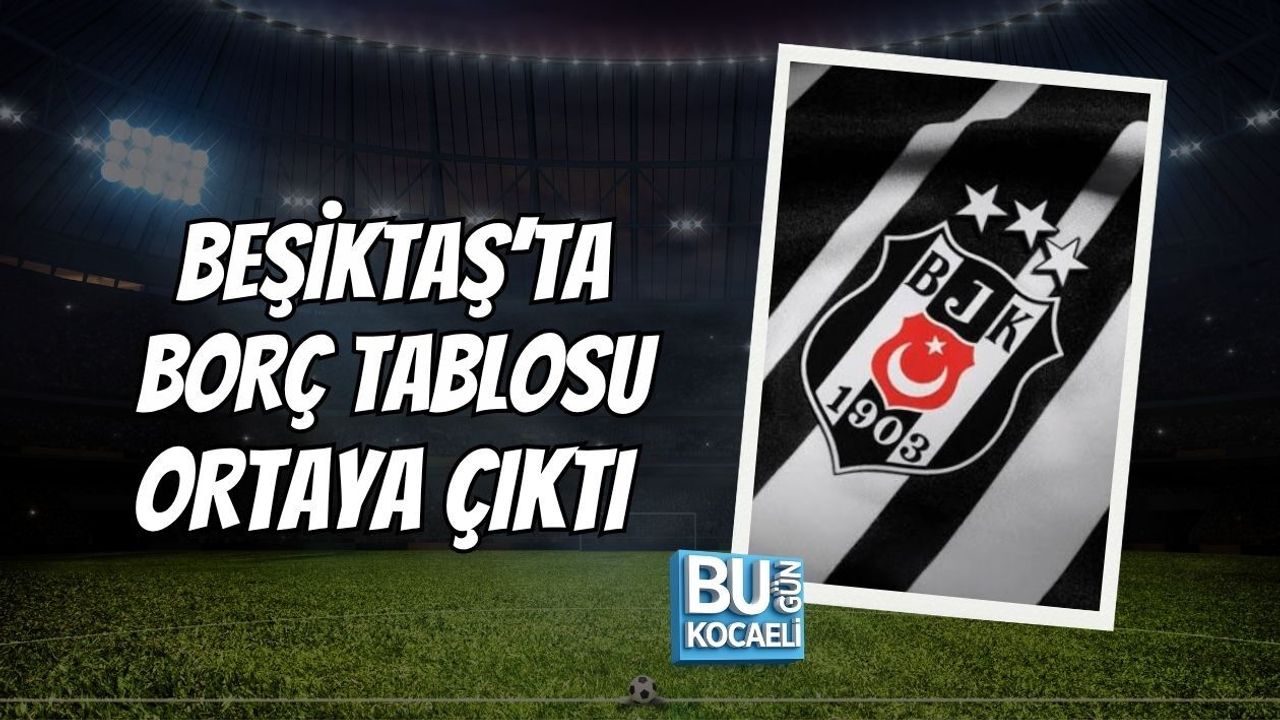 BEŞİKTAŞ’TA BORÇ TABLOSU ORTAYA ÇIKTI