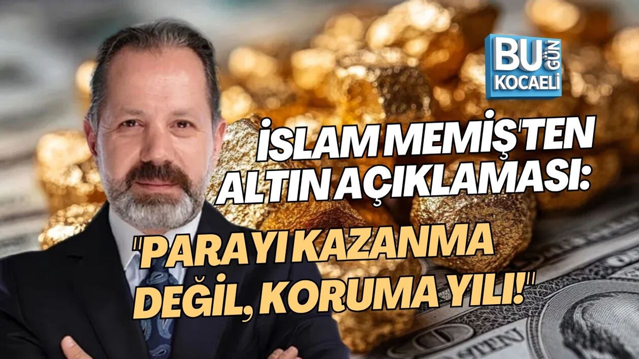 İSLAM MEMİŞ'TEN ALTIN AÇIKLAMASI: "PARAYI KAZANMA DEĞİL, KORUMA YILI!"