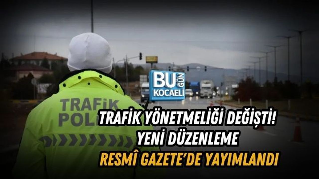 TRAFİK YÖNETMELİĞİ DEĞİŞTİ! YENİ DÜZENLEME RESMÎ GAZETE'DE YAYIMLANDI
