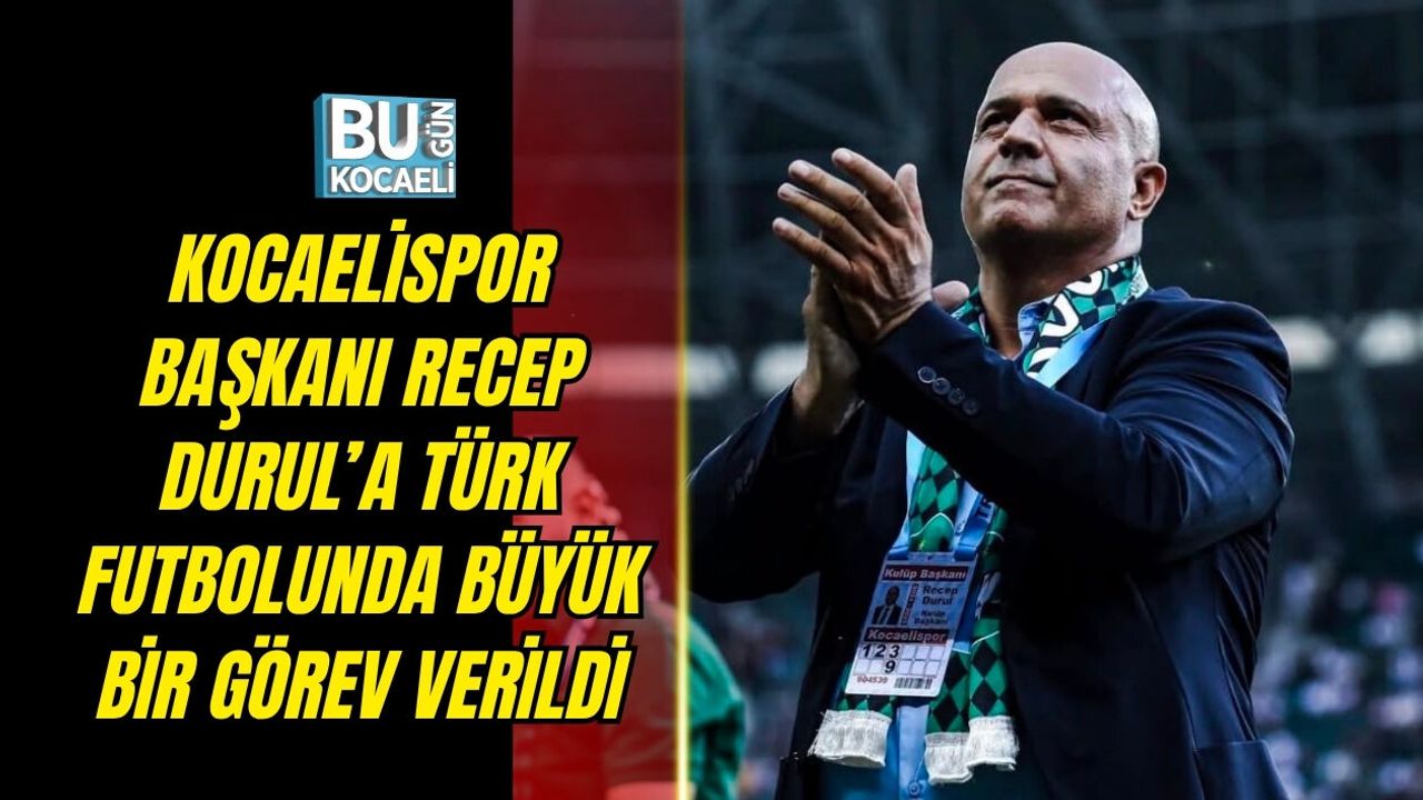 KOCAELİSPOR BAŞKANI RECEP DURUL’A TÜRK FUTBOLUNDA BÜYÜK BİR GÖREV VERİLDİ