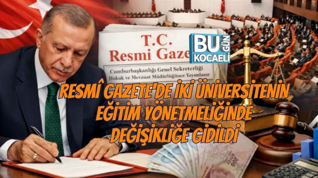 RESMÎ GAZETE'DE İKİ ÜNİVERSİTENİN EĞİTİM YÖNETMELİĞİNDE DEĞİŞİKLİĞE GİDİLDİ