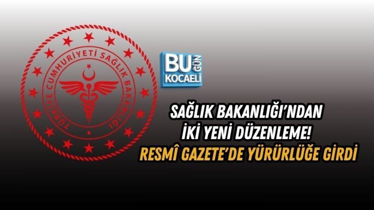 SAĞLIK BAKANLIĞI'NDAN İKİ YENİ DÜZENLEME! RESMÎ GAZETE'DE YÜRÜRLÜĞE GİRDİ