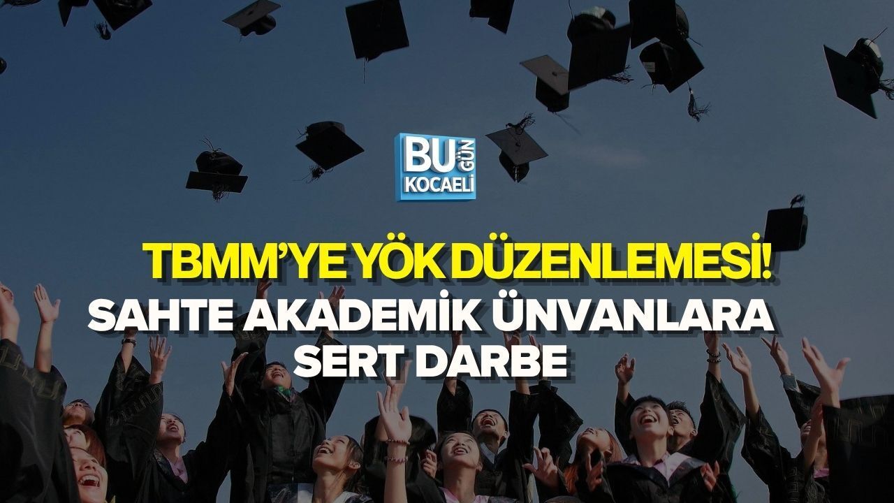 TBMM’YE YÖK DÜZENLEMESİ! SAHTE AKADEMİK ÜNVANLARA SERT DARBE