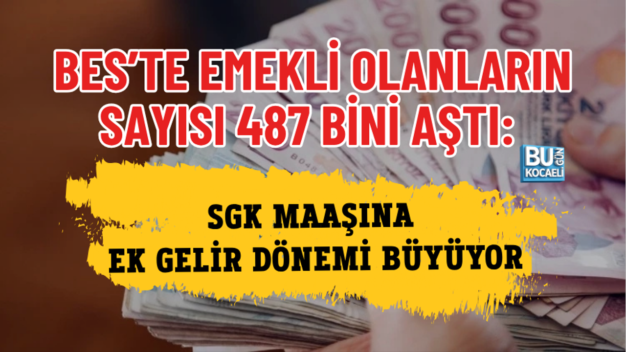 BES’TE EMEKLİ OLANLARIN SAYISI 487 BİNİ AŞTI: SGK MAAŞINA EK GELİR DÖNEMİ BÜYÜYOR