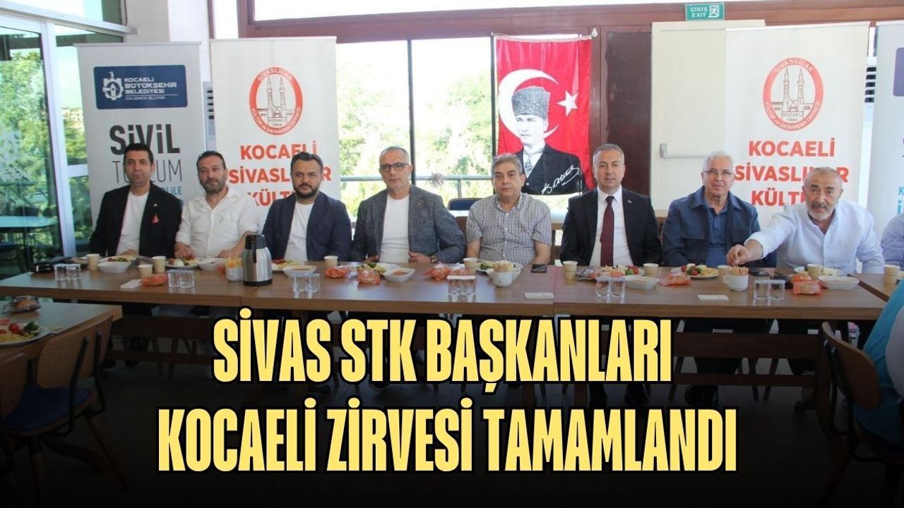 SİVAS STK BAŞKANLARI KOCAELİ ZİRVESİ TAMAMLANDI