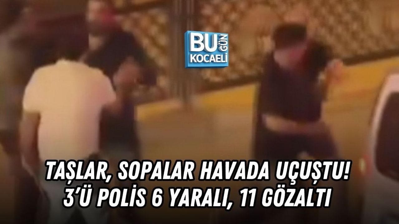 TAŞLAR, SOPALAR HAVADA UÇUŞTU! 3’Ü POLİS 6 YARALI, 11 GÖZALTI