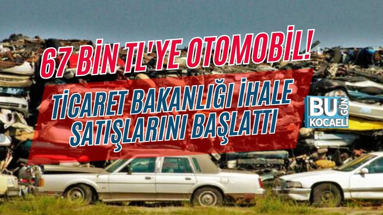 67 BİN TL'YE OTOMOBİL! TİCARET BAKANLIĞI İHALE SATIŞLARINI BAŞLATTI